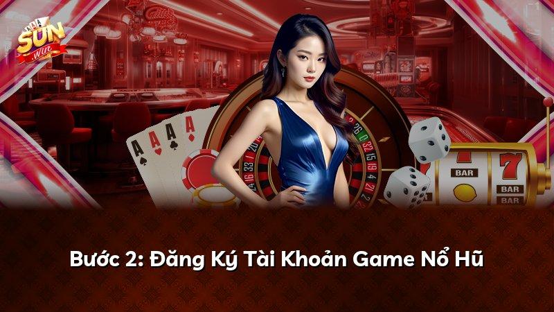 Bước 2: Đăng Ký Tài Khoản Game Nổ Hũ