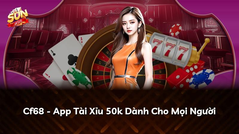 Cf68 - App Tài Xỉu 50k Dành Cho Mọi Người