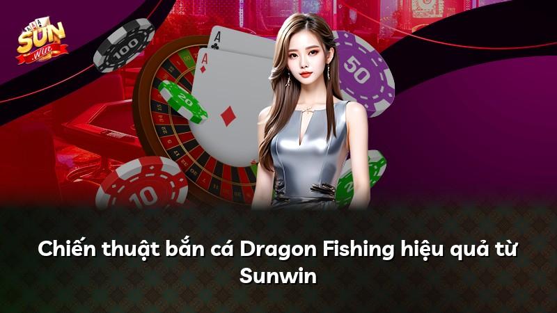 Chiến thuật bắn cá Dragon Fishing hiệu quả từ Sunwin