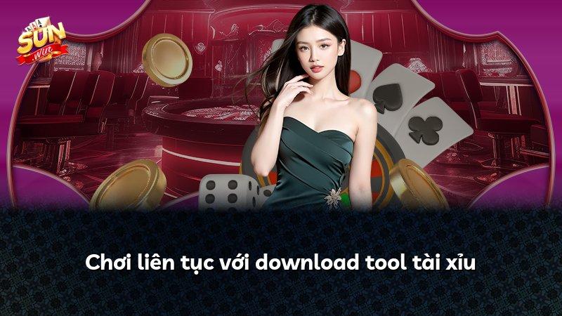 Chơi liên tục với download tool tài xỉu