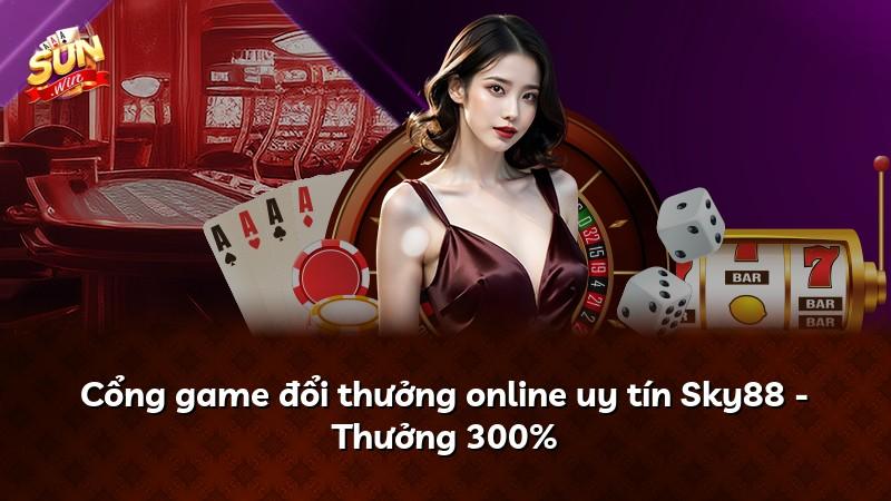 Cổng game đổi thưởng online uy tín Sky88 - Thưởng 300%