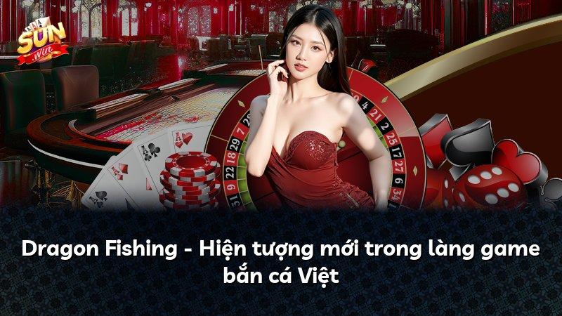 Dragon Fishing - Hiện tượng mới trong làng game bắn cá Việt