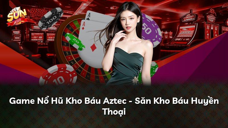 Game Nổ Hũ Kho Báu Aztec - Săn Kho Báu Huyền Thoại