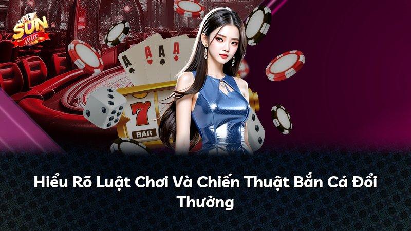 Hiểu Rõ Luật Chơi Và Chiến Thuật Bắn Cá Đổi Thưởng