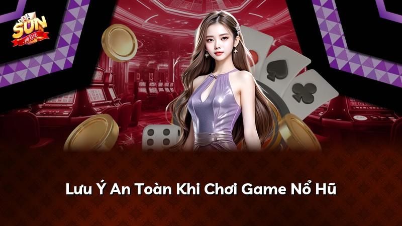 Lưu Ý An Toàn Khi Chơi Game Nổ Hũ