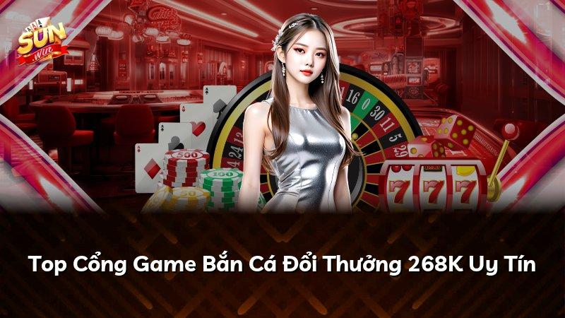 Top Cổng Game Bắn Cá Đổi Thưởng 268K Uy Tín